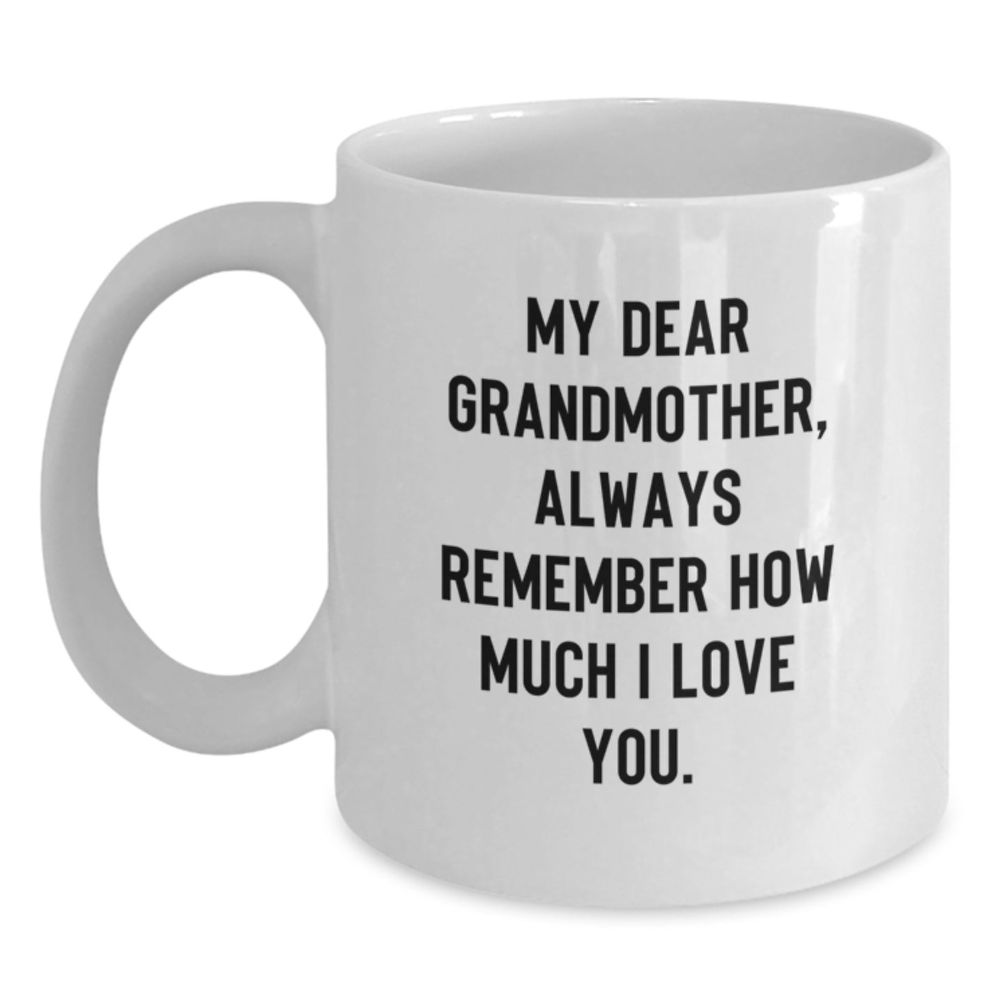 Funny Grandmother Gifts, Birthday Unique White Coffee Mugs, 'My Dear Grandmother, Always Remember How Much I Love You.' - Main
