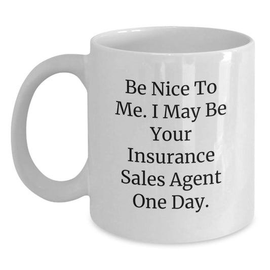 Funny Insurance Sales Agent Graduation Gifts from Friends White Coffee Mug - Be Nice To Me. I May Be Your Insurance Sales Agent One Day. - Main