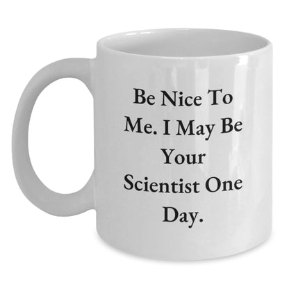Gifts from Family - Funny Scientist Quote White Coffee Mug for Graduate - Be Nice To Me I May Be Your Scientist One Day. - Main