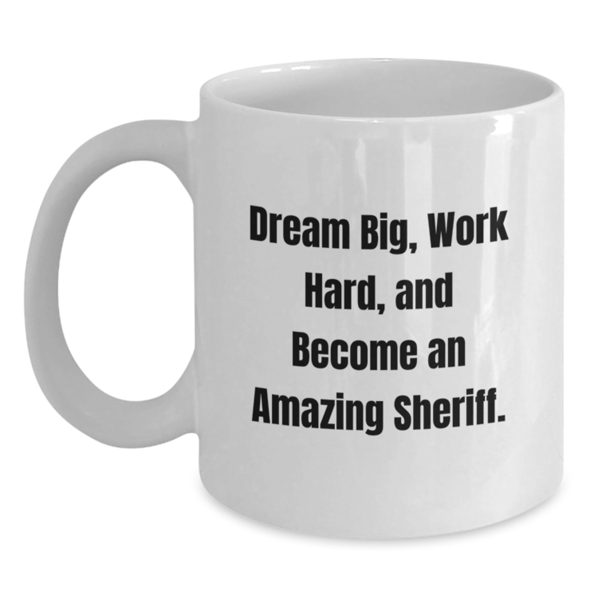 Funny Sheriff Gifts from Men to Sheriff - Dream Big, Work Hard - White Coffee Mug for Christmas Unique Gifts - Main