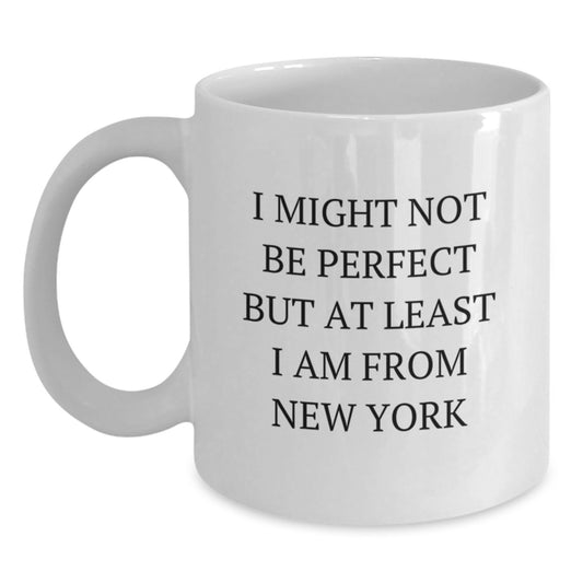Funny New York Gifts for Friends from New York - White Coffee Mug, I 'Might Not Be Perfect But At Least I Am From New York' Birthday Unique - Main