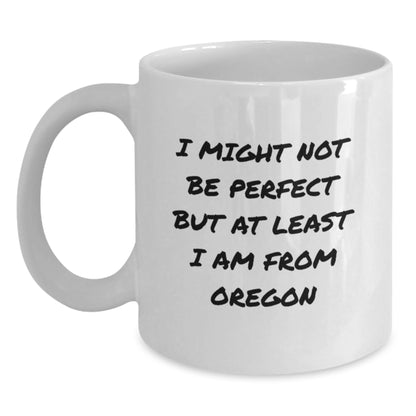 Oregon Proud Gifts from Friends, Unique Funny White Coffee Mugs for Birthday, I Might Not Be Perfect But At Least I Am From Oregon Mugs for Men, Women, Family, or Coworkers - Main