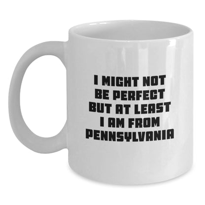 Funny Gift from Friends and Family to Pennsylvania Lovers - White Coffee Mug - I Might Not Be Perfect But At Least I Am From Pennsylvania, Birthday Unique Gift Ideas for Pennsylvania Men and Women - Main