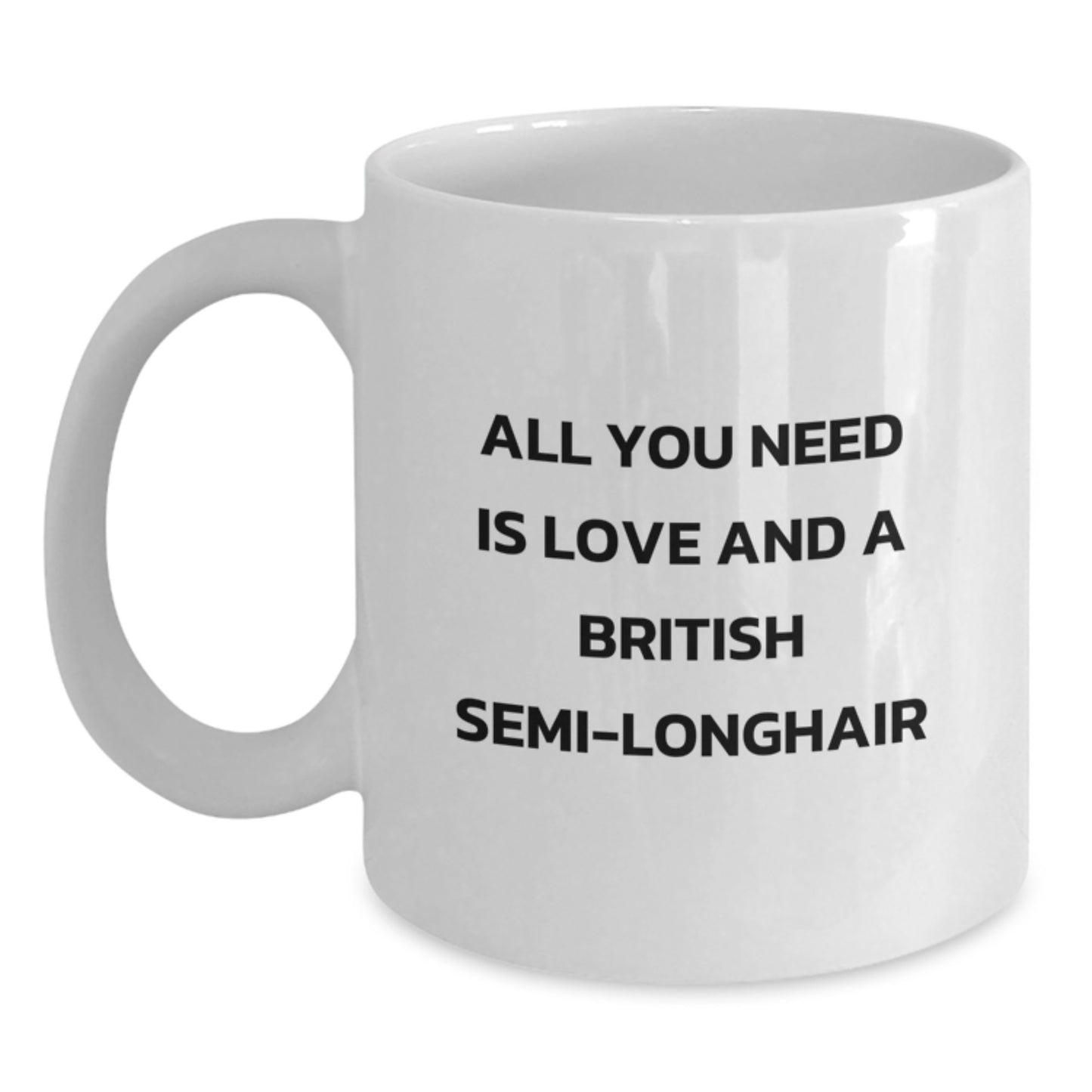 British Semi-Longhair Cat Funny White Coffee Mug for Christmas Unique Gifts from Friends to British Semi-Longhair Cat Lovers - All You Need Is Love And A British Semi-longhair - Main