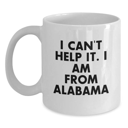 Funny 'I Can't Help It I Am From Alabama' White Coffee Mugs Gifts from Friends and Family for Graduation Day - Main