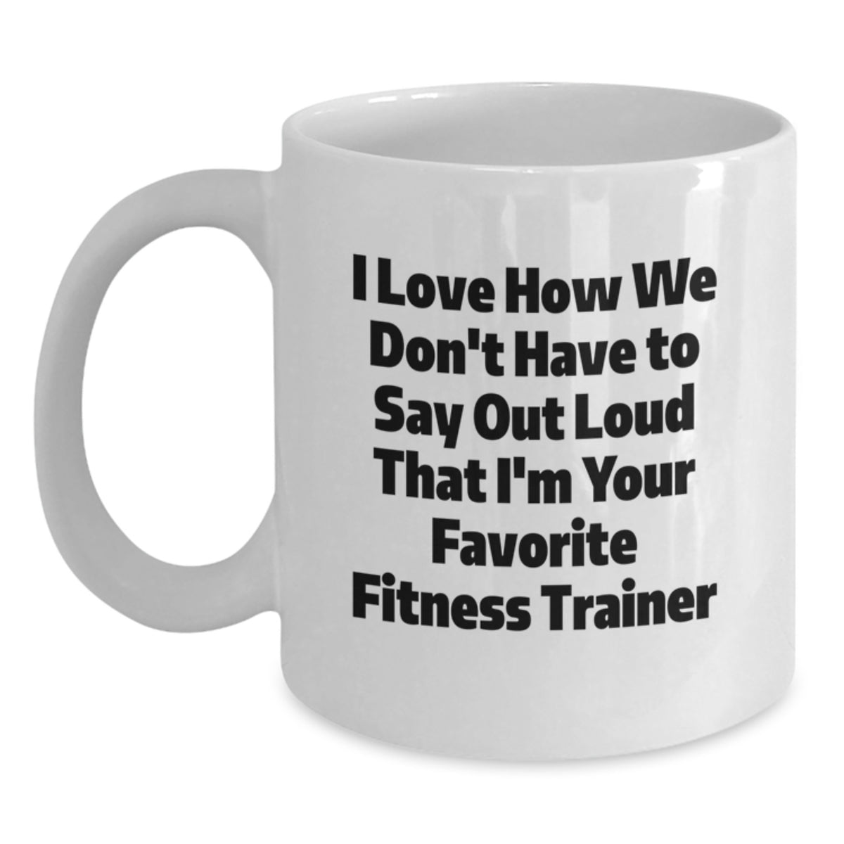 Funny Fitness Trainer Gifts for Her, White Coffee Mug from Friends, I Love How We Don't Have To Say Out Loud, Perfect Graduation Unique Gifts - Main