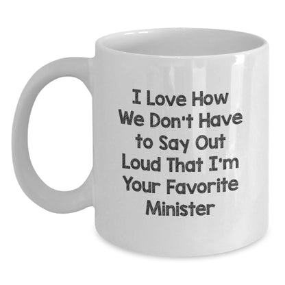 Funny Minister Gifts from Friends, Gifts for Ministers on Birthday Unique Occasions, White Coffee Mug with 'I Love How We Don't Have To Say Out Loud That I'm Your Favorite Minister' Quote - Main