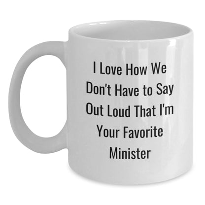 Funny Minister Gifts from Men, Unique Birthday Unique Gifts for Minister, 11oz or 15oz White Coffee Mug with I Love How We Don't Have To Say Out Loud That I'm Your Favorite Minister Quote - Main
