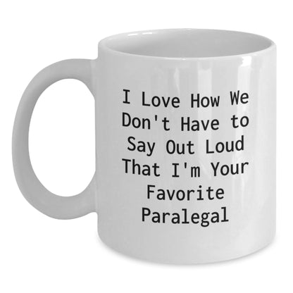 Funny Paralegal White Coffee Mug Gifts for Paralegal from Friends - I Love How We Don't Have To Say Out Loud That I'm Your Favorite Paralegal Birthday Unique Gifts - Main