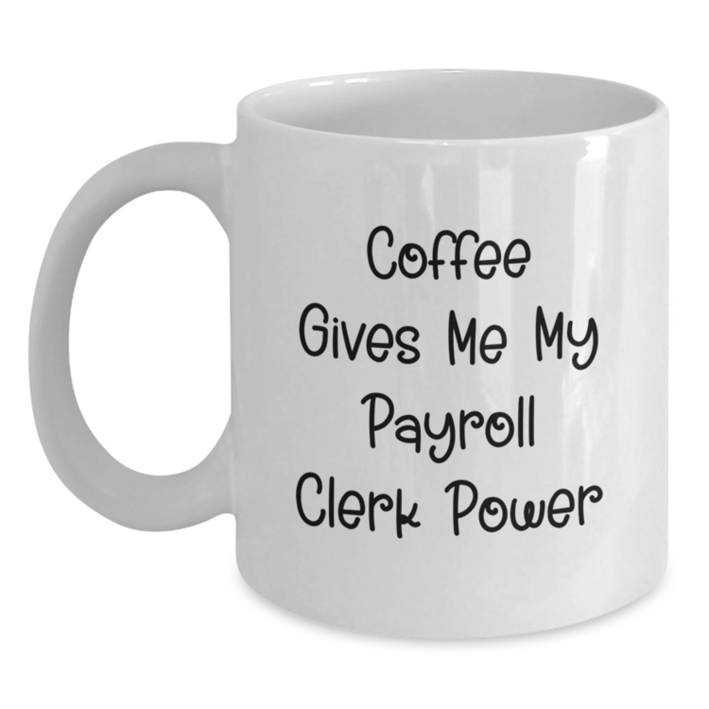Funny Payroll Clerk Gifts from Family to Payroll Clerk, 'Coffee Gives Me My Payroll Clerk Power' White Coffee Mug, 11oz or 15oz Capacity, Graduation Unique Gifts - Main