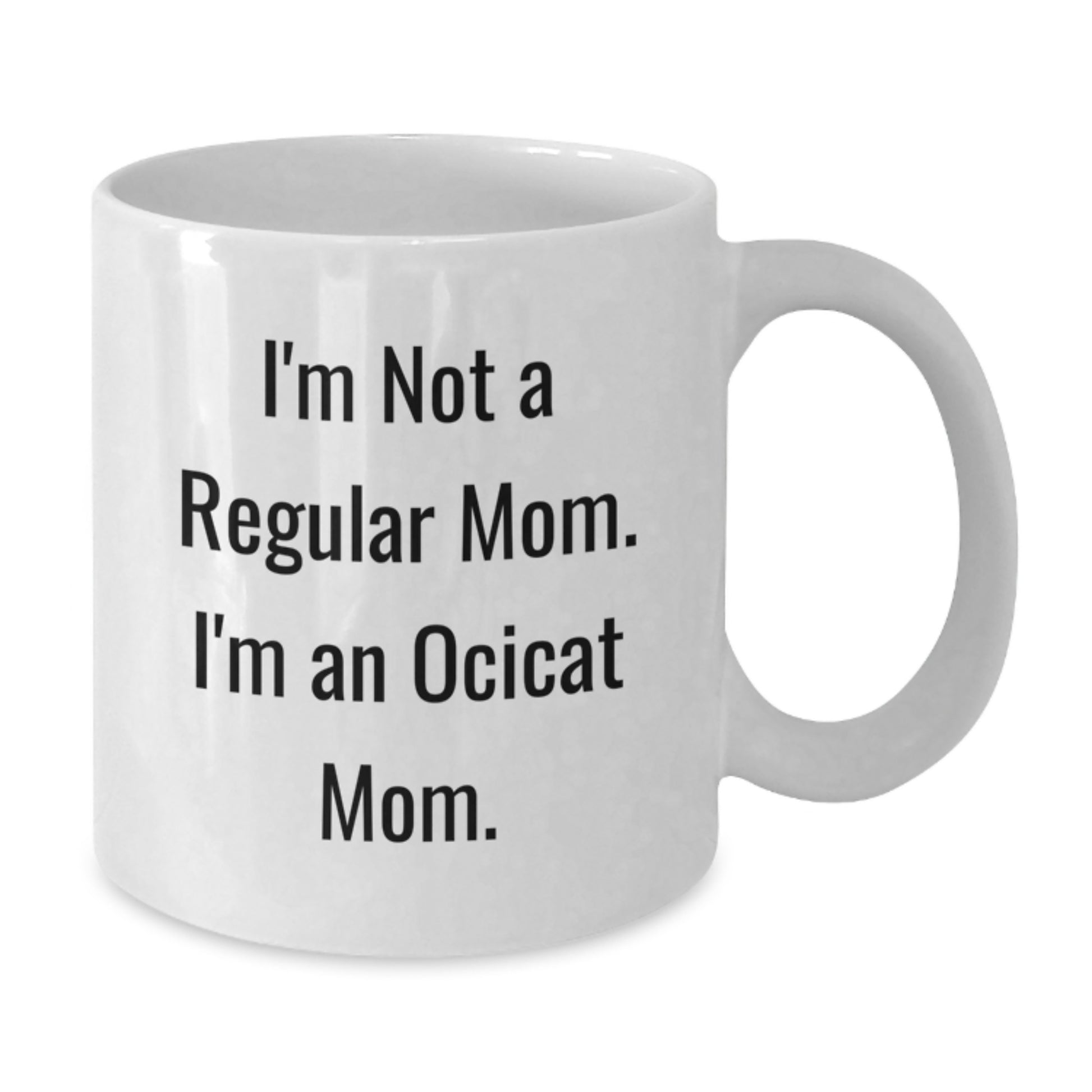 Funny Ocicat Mom Gifts from Mom for Friends and Family, White Coffee Mug, I'm Not A Regular Mom. I'm An Ocicat Mom. - Additional