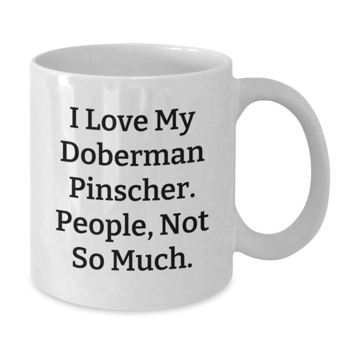 Funny Doberman Pinscher Dog Birthday Unique Gifts from Men - White Coffee Mug with 'I Love My Doberman Pinscher. People, Not So Much.' Quote - Additional