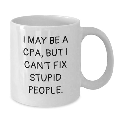 Funny CPA Gifts from Friends for Graduation Unique White Coffee Mugs - 'I May Be A Cpa, But I Can't Fix Stupid People.' - Additional