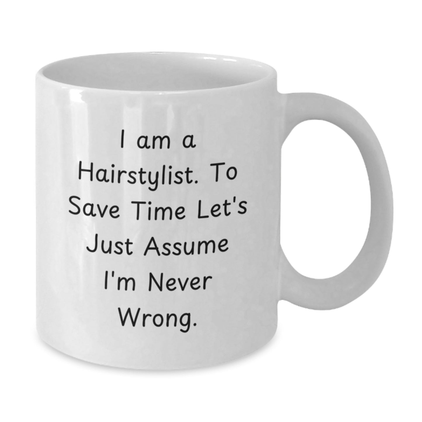 Funny Hairstylist Gifts for Him from Family, Unique White Coffee Mug with I Am A Hairstylist. To Save Time Let's Just Assume I'm Never Wrong. Inspirational Quote for Graduation - Additional