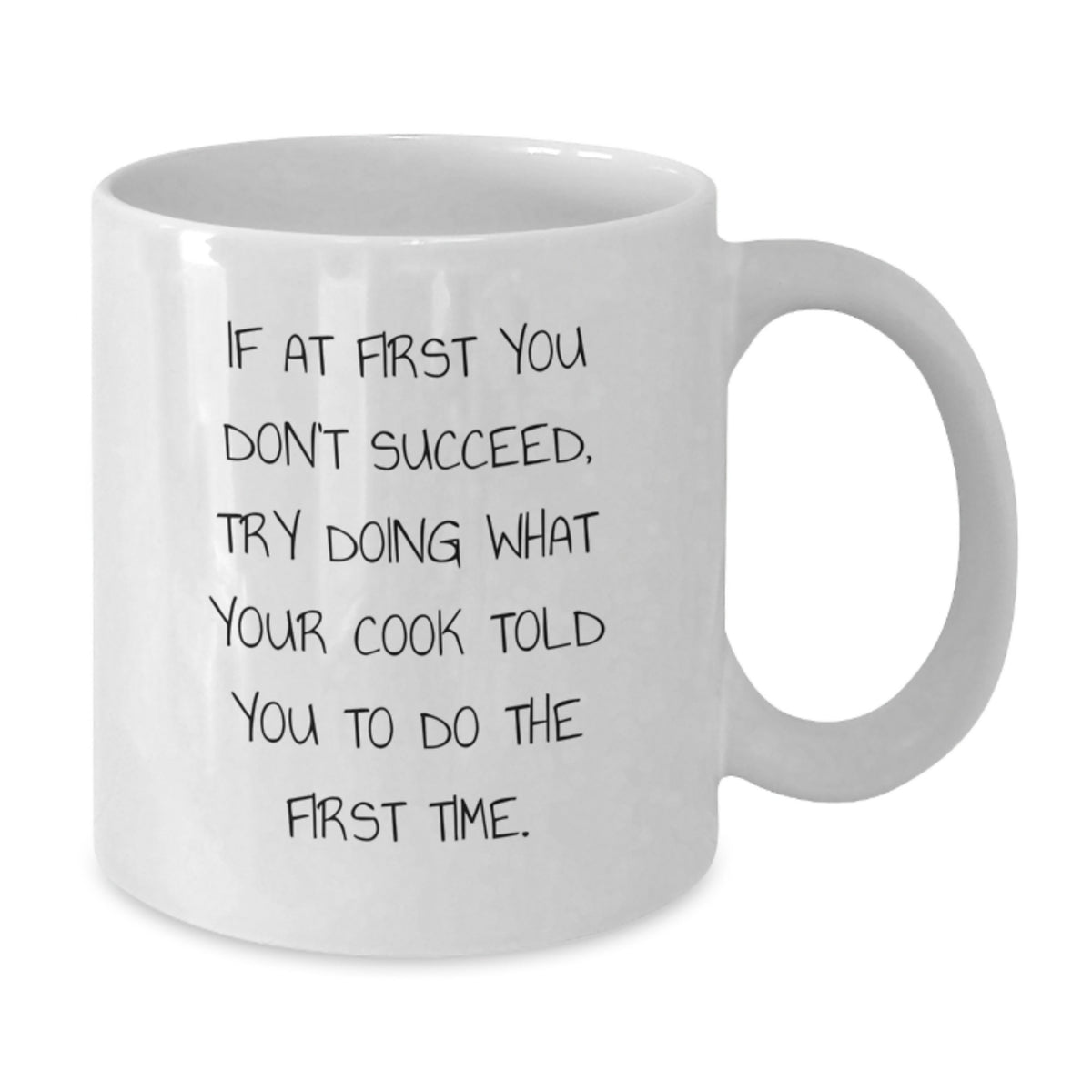Funny Cook Gifts from Friends, Family, or Coworkers - White Coffee Mug for Birthday, 'If At First You Don't Succeed, Try Doing What Your Cook Told You To Do The First Time.' - Additional