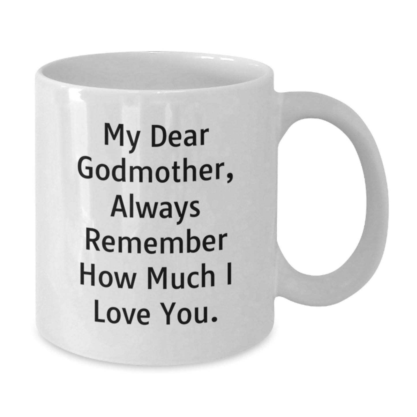 Funny Godmother Gifts for Her Birthday, White Coffee Mug with 'My Dear Godmother, Always Remember How Much I Love You.', Ideal Gift from Family, Friends or Loved Ones - Additional