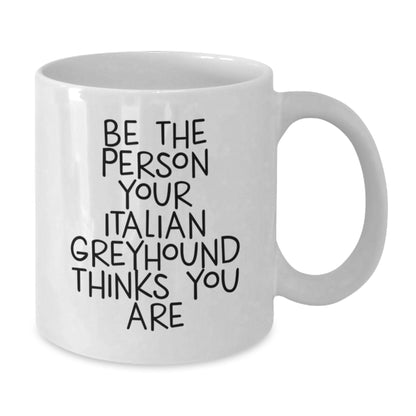 Funny Italian Greyhound Dog Gifts for Men from Family - White Coffee Mug 'Be The Person Your Italian Greyhound Thinks You Are' Birthday Unique - Additional