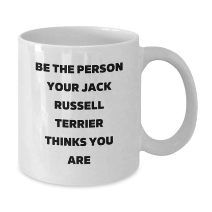 Funny Jack Russell Terrier Dog Gifts for Birthday, 'Be The Person Your Jack Russell Terrier Thinks You Are' White Coffee Mug Gifts from Friends and Family - Additional