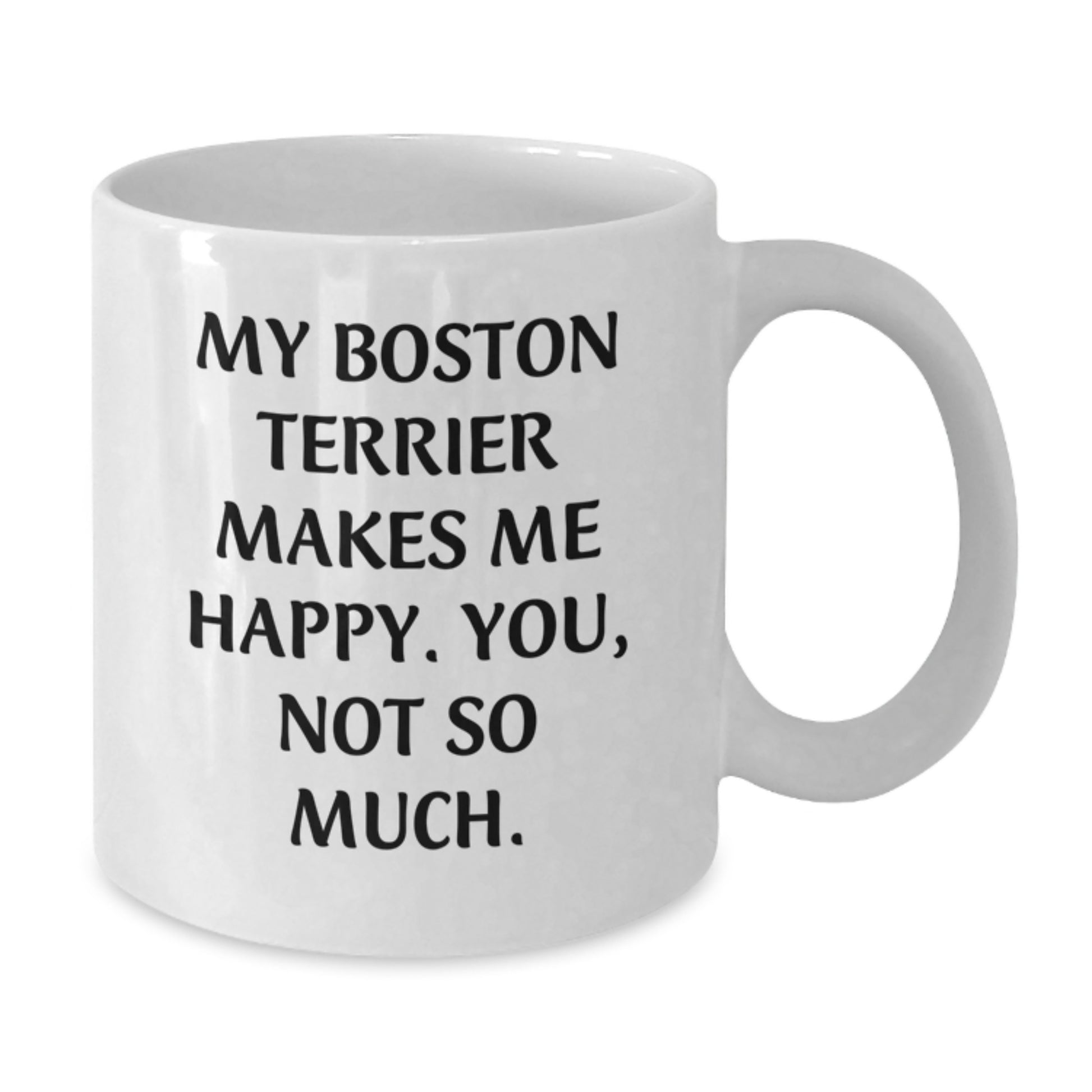 Boston Terrier Dog Lovers Gifts from Friends for Him or Her, White Coffee Mug for Birthday, Funny Quote 'My Boston Terrier Makes Me Happy. You, Not So Much.' - Additional