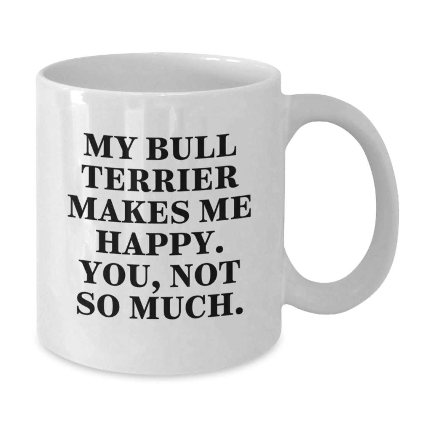 Bull Terrier Dog Lovers Funny White Coffee Mug Gifts from Friends for Birthday, 'My Bull Terrier Makes Me Happy. You, Not So Much.' - Additional