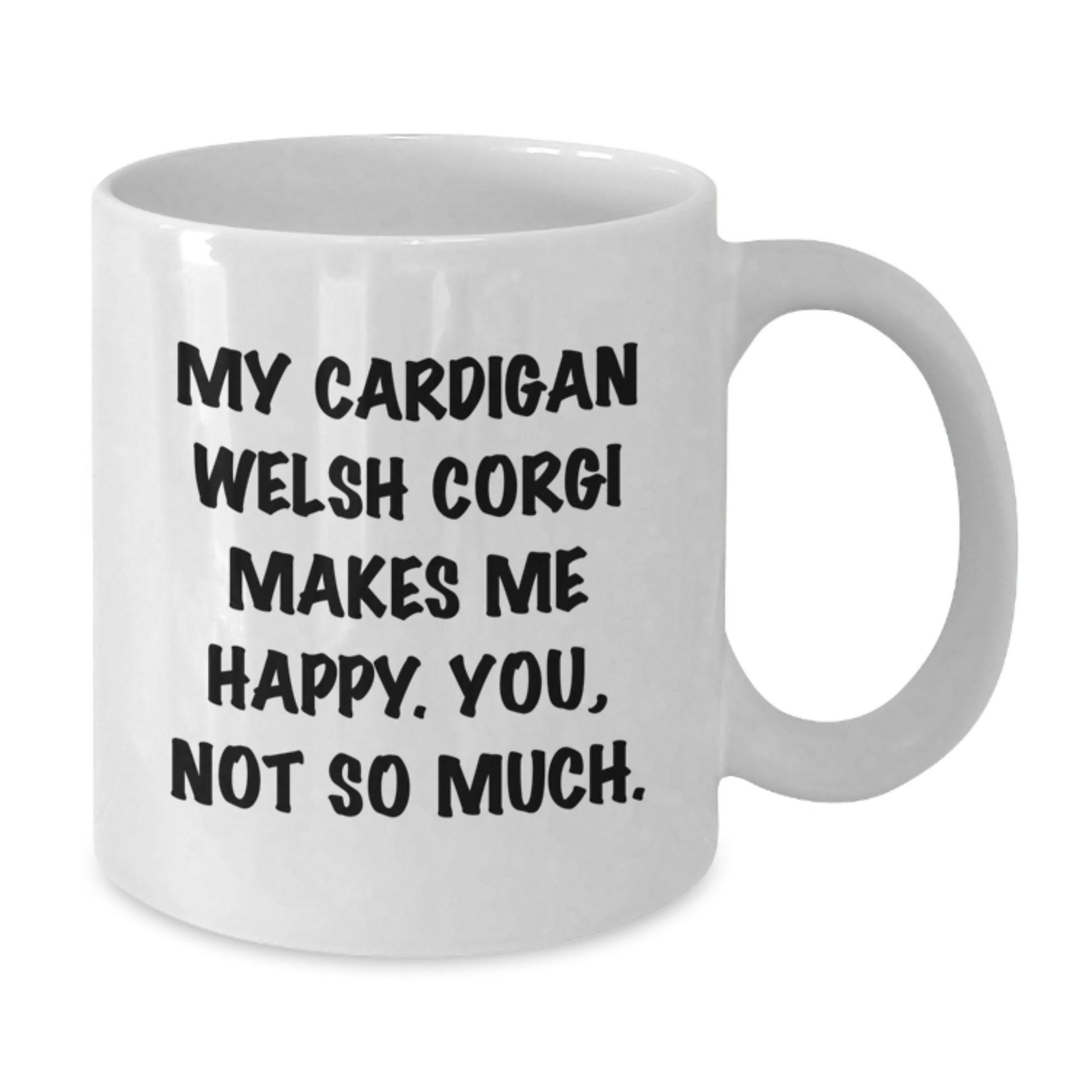 Funny Cardigan Welsh Corgi Dog Lover Gifts from Friends to Family - White Coffee Mug, 'My Cardigan Welsh Corgi Makes Me Happy. You, Not So Much.' Quote for Birthday - Additional