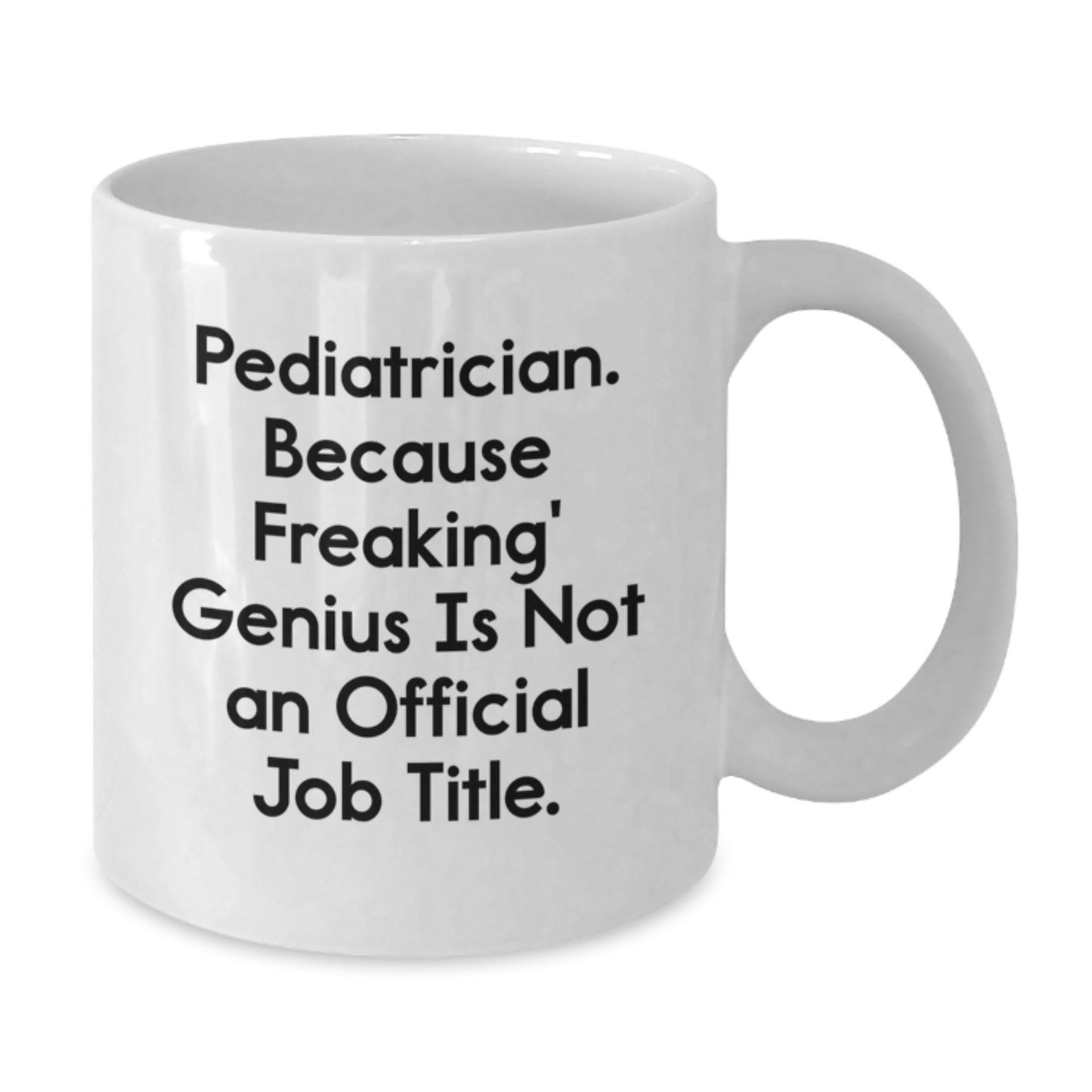 Pediatrician Gifts from Friends, White Coffee Mug for Graduation, 'Pediatrician. Because Freaking' genius Is Not An Official Job Title.' - Additional