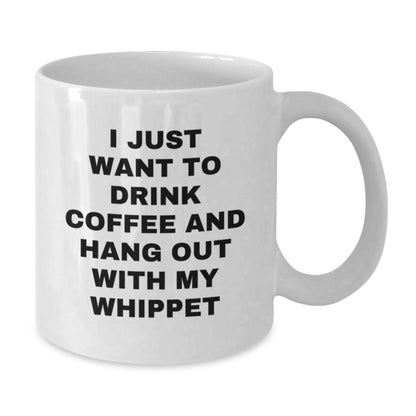 Whippet Dog Lovers Gifts Funny Coffee Mug, I Just Want To Drink Coffee And Hang Out With My Whippet Gifts from Women to Friends Birthday Unique Gifts - Additional