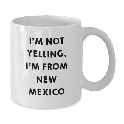 Gifts from the Heart of New Mexico - Funny Quote New Mexico White Coffee Mug for Birthday - I'm Not Yelling, I'm From New Mexico - Unique Birthday Unique Gifts for New Mexico Lovers - Additional