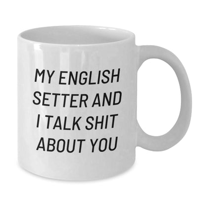 Funny English Setter Dog Gifts, White Coffee Mug for Graduation - 'My English Setter And I Talk Shit About You' Quote - Additional