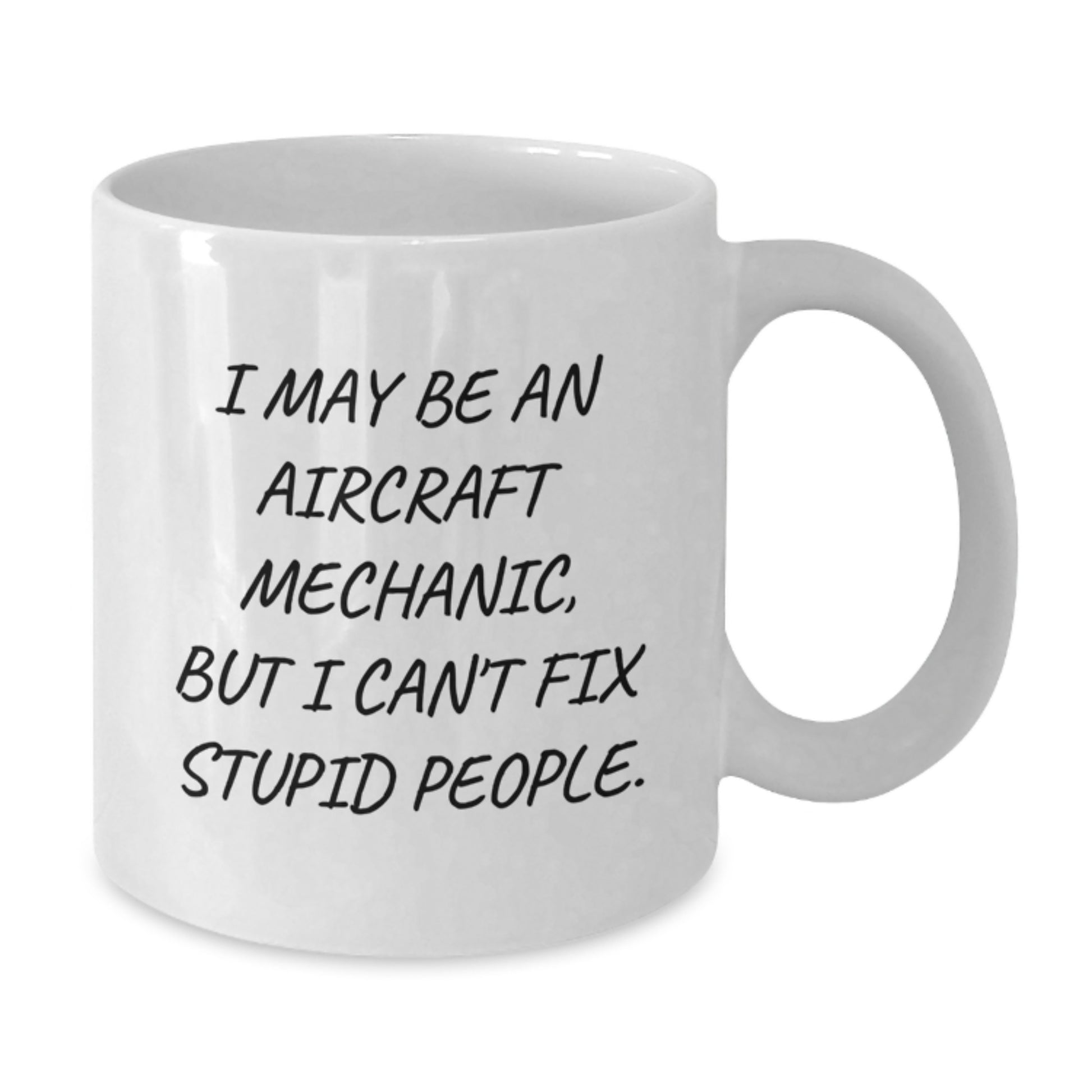 Funny Aircraft Mechanic Gifts from Friends - White Coffee Mug for Graduation, 'I May Be An Aircraft Mechanic, But I Can't Fix Stupid People.' - Additional