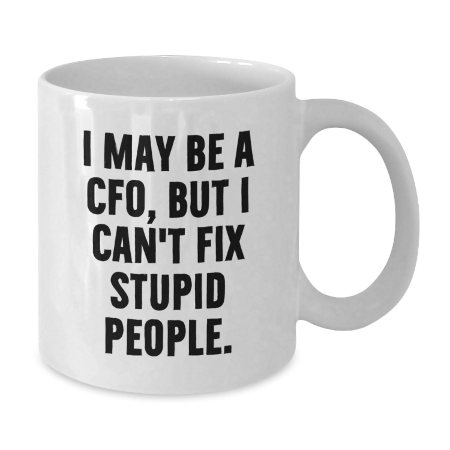 Funny CFO Gifts from Friends - I May Be A Cfo, But I Can't Fix Stupid People. White Coffee Mug for Graduation - Additional