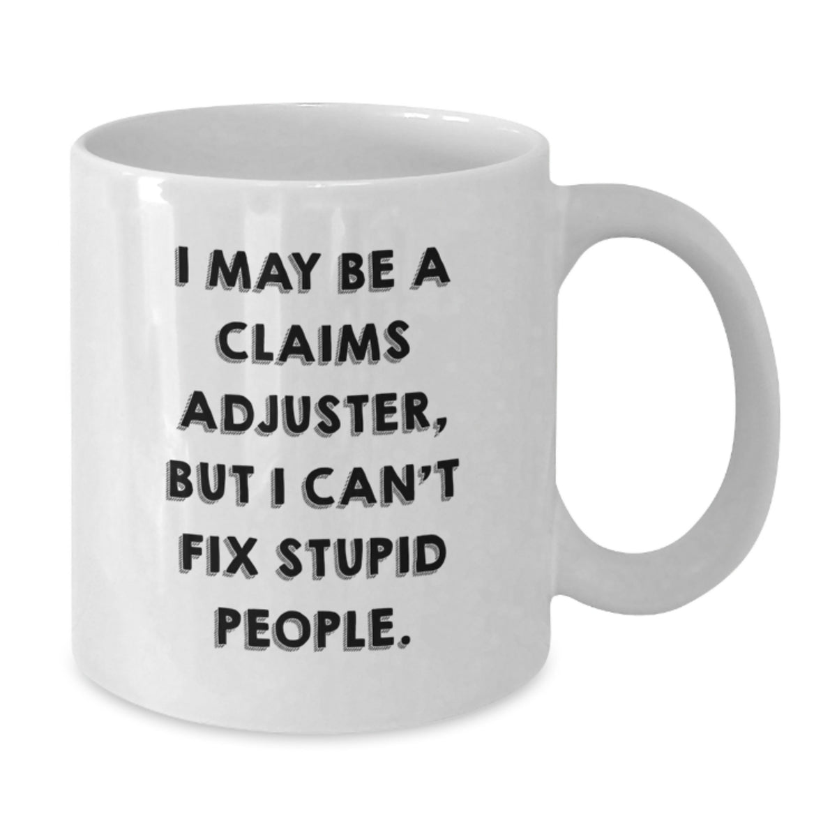 Funny Claims Adjuster Gifts from Friends to Men or Women after Graduation, 'I May Be A Claims Adjuster, But I Can't Fix Stupid People.' White Coffee Mug - Additional