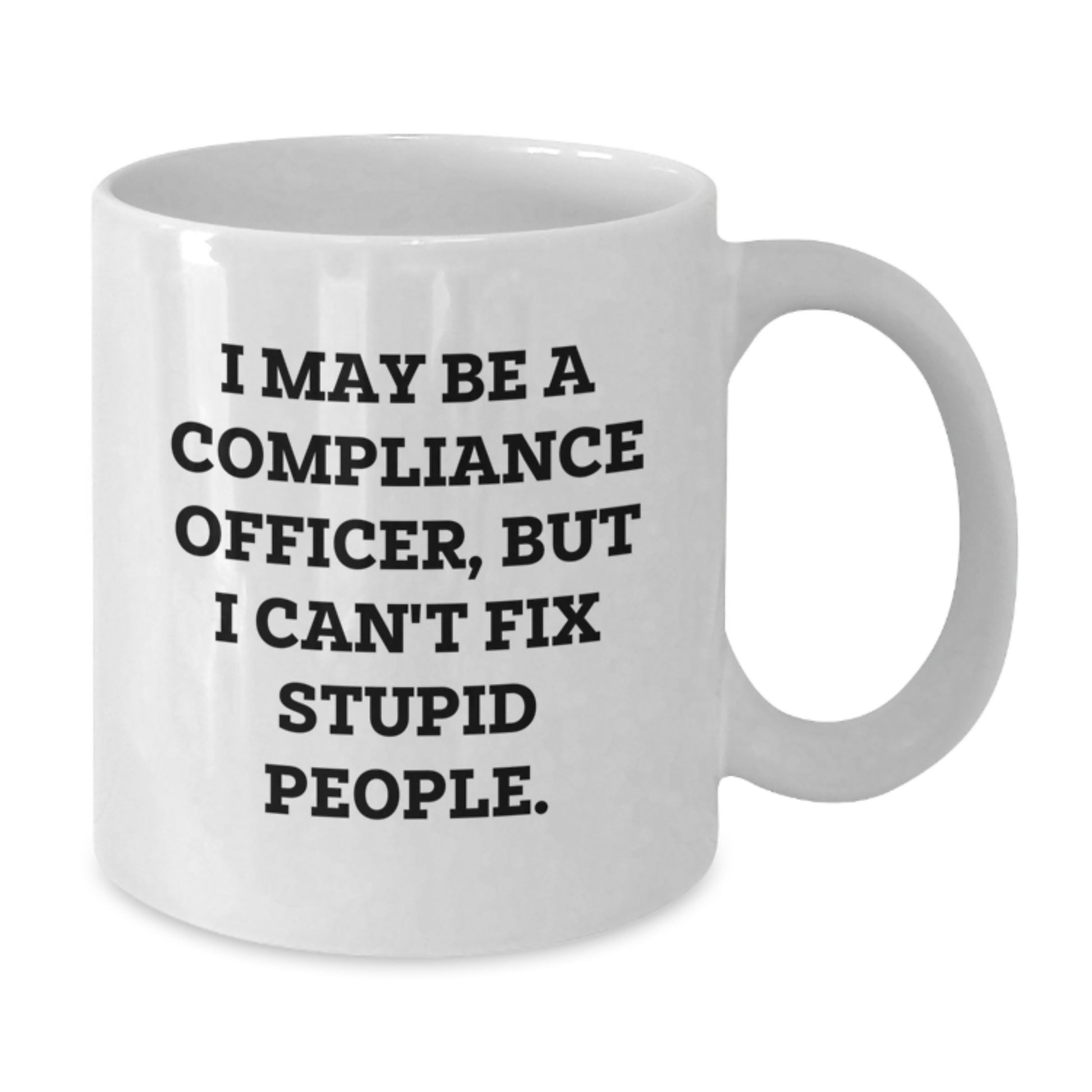 Funny Compliance Officer Gifts from Friends for Men Graduation Unique White Coffee Mugs, I May Be A Compliance Officer, But I Can't Fix Stupid People. - Gifts for Compliance Officer - Additional