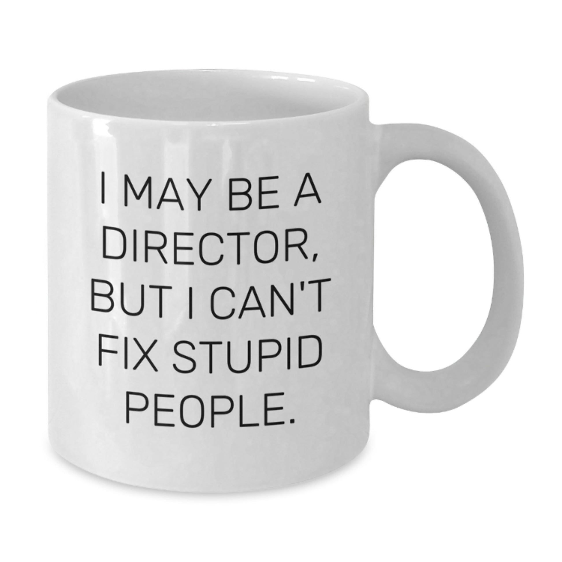 Funny Director Gifts - I May Be A Director, But I Can't Fix Stupid People. White Coffee Mug for Graduation from Friends to Director - Additional
