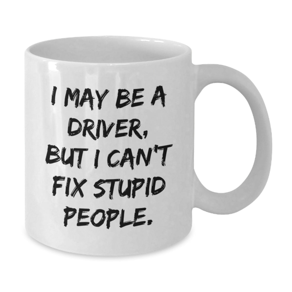 Funny Driver Gifts from Friends for Driver Graduation, White Coffee Mug, 'I May Be A Driver, But I Can't Fix Stupid People.' - Additional