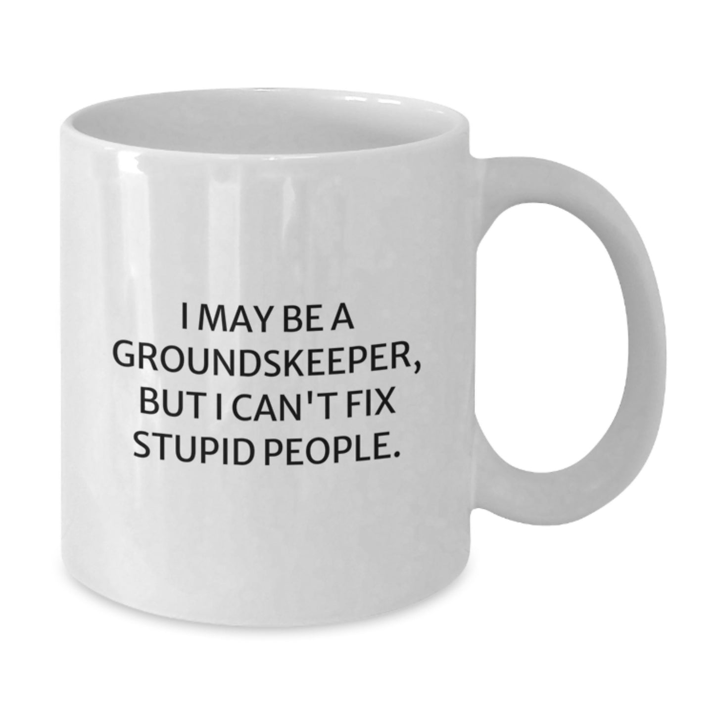 Funny groundskeeper Gifts for Men from Friends - I May Be A groundskeeper, But I Can't Fix Stupid People. White Coffee Mug for Graduation Unique Gifts - Additional