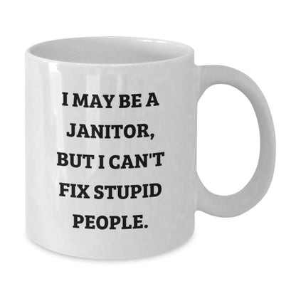 Funny Janitor Quote Mug, Gifts from Men to Janitor Friends, I May Be A Janitor, But I Can't Fix Stupid People., White Coffee Mug, Birthday Unique Gifts - Additional