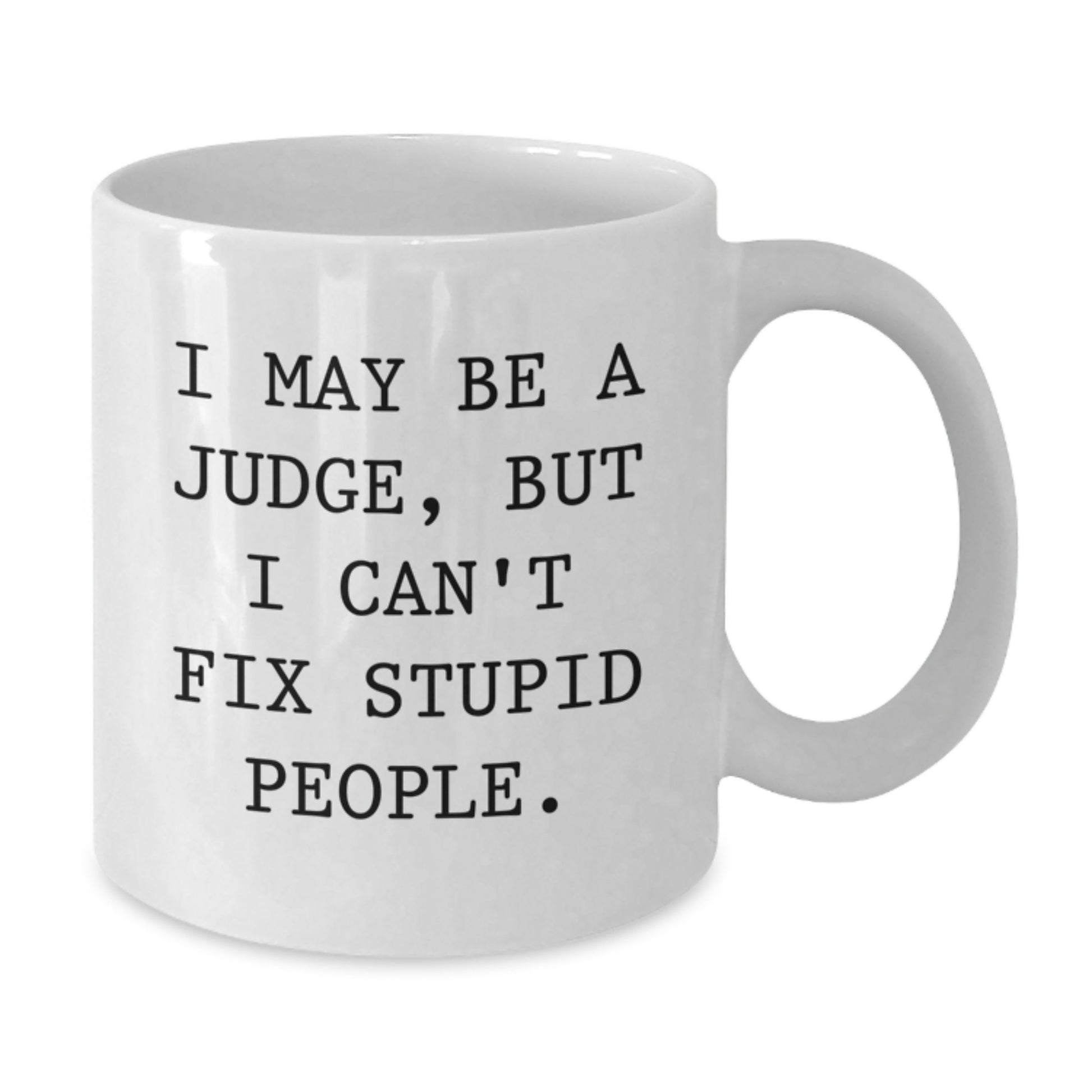 Funny Judge White Coffee Mug Gifts for Judge from Friends - I May Be A Judge, But I Can't Fix Stupid People. - Graduation Unique Gifts - Additional