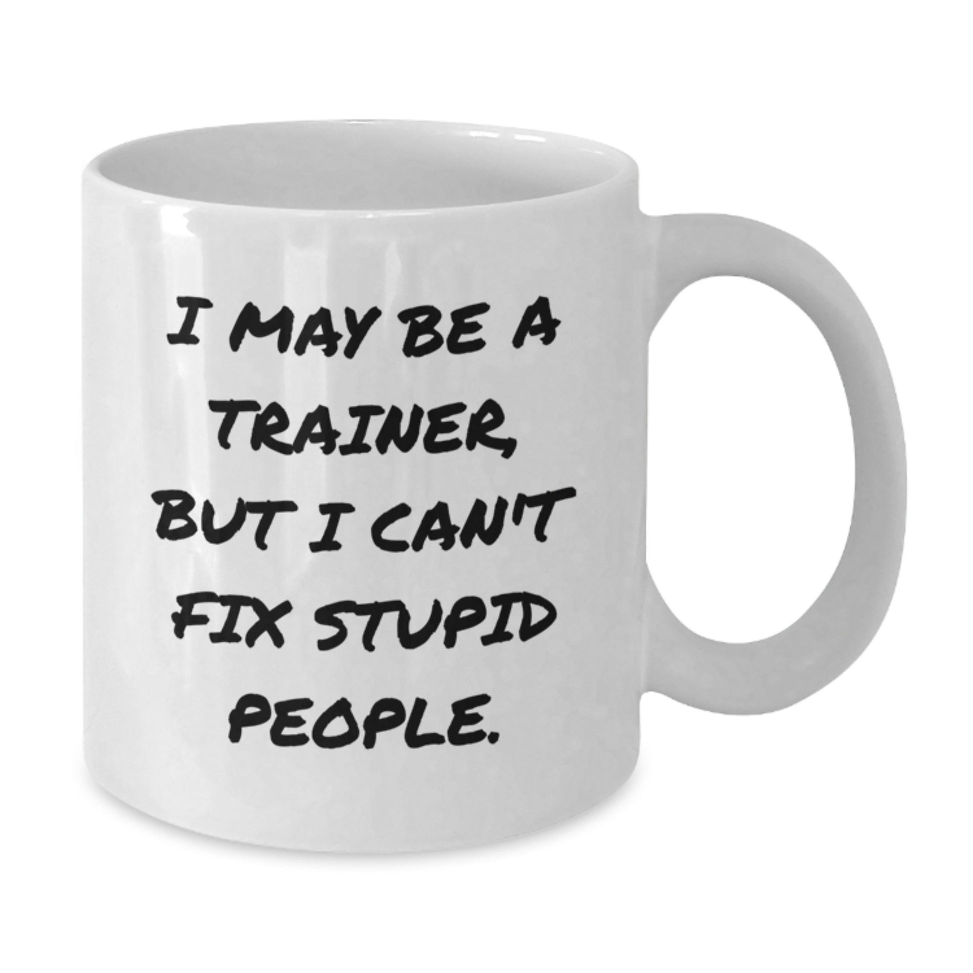 Funny Trainer Quotes White Coffee Mug Gifts for Trainers from Friends to Coworkers, 'I May Be A Trainer, But I Can't Fix Stupid People.', Unique Graduation Gifts - Additional