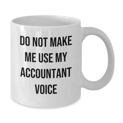 Funny Accountant Gifts from Family - Do Not Make Me Use My Accountant Voice White Coffee Mug for Graduation - Additional