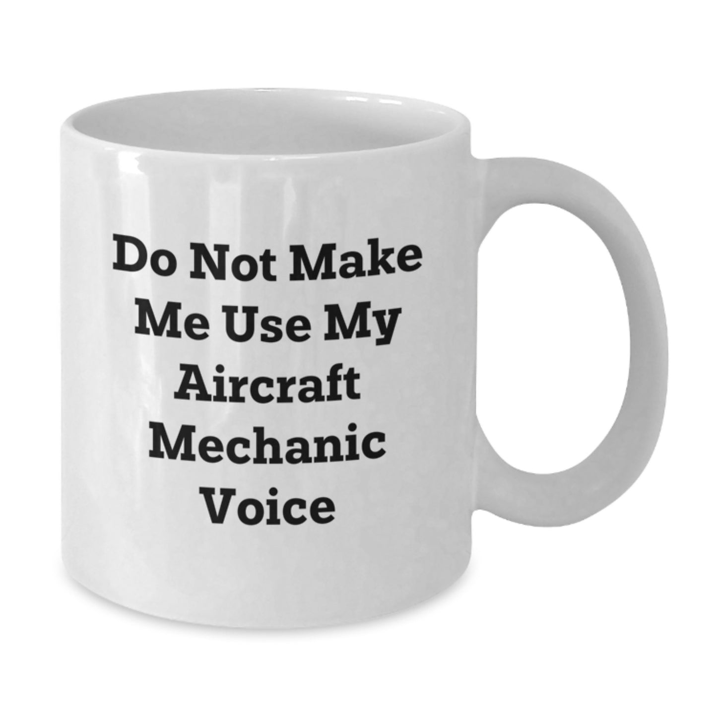 Funny Gifts from Friends and Family for Aircraft Mechanic Graduation, Do Not Make Me Use My Aircraft Mechanic Voice, White Coffee Mug - Additional