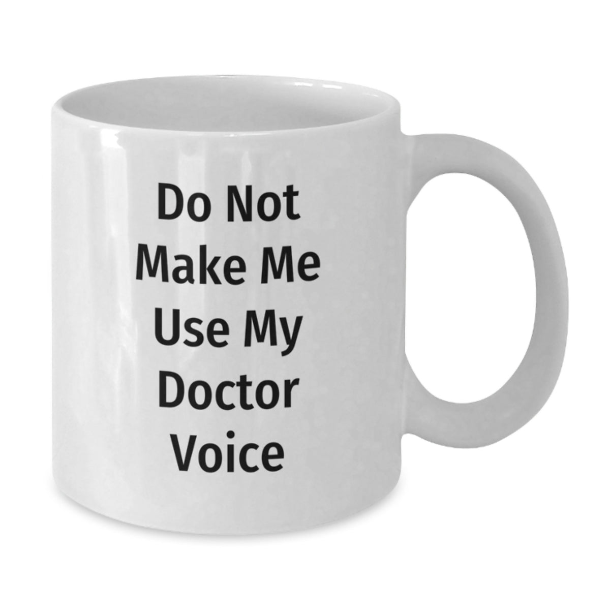 Funny Doctor Gifts - Do Not Make Me Use My Doctor Voice White Coffee Mug for Graduation, Unique Gifts from Friends to Family - 11oz or 15oz Ceramic Mug - Additional