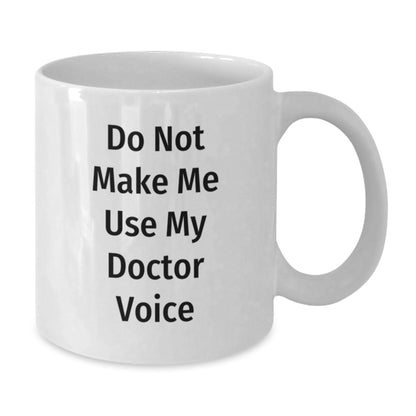 Funny Doctor Gifts - Do Not Make Me Use My Doctor Voice White Coffee Mug for Graduation, Unique Gifts from Friends to Family - 11oz or 15oz Ceramic Mug - Additional