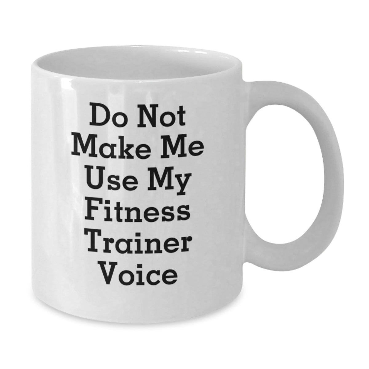 Fitness Trainer Humor White Coffee Mug, Gifts from Friends to Fitness Trainers, Do Not Make Me Use My Fitness Trainer Voice, Graduation Unique Gifts for Fitness Trainers - Additional