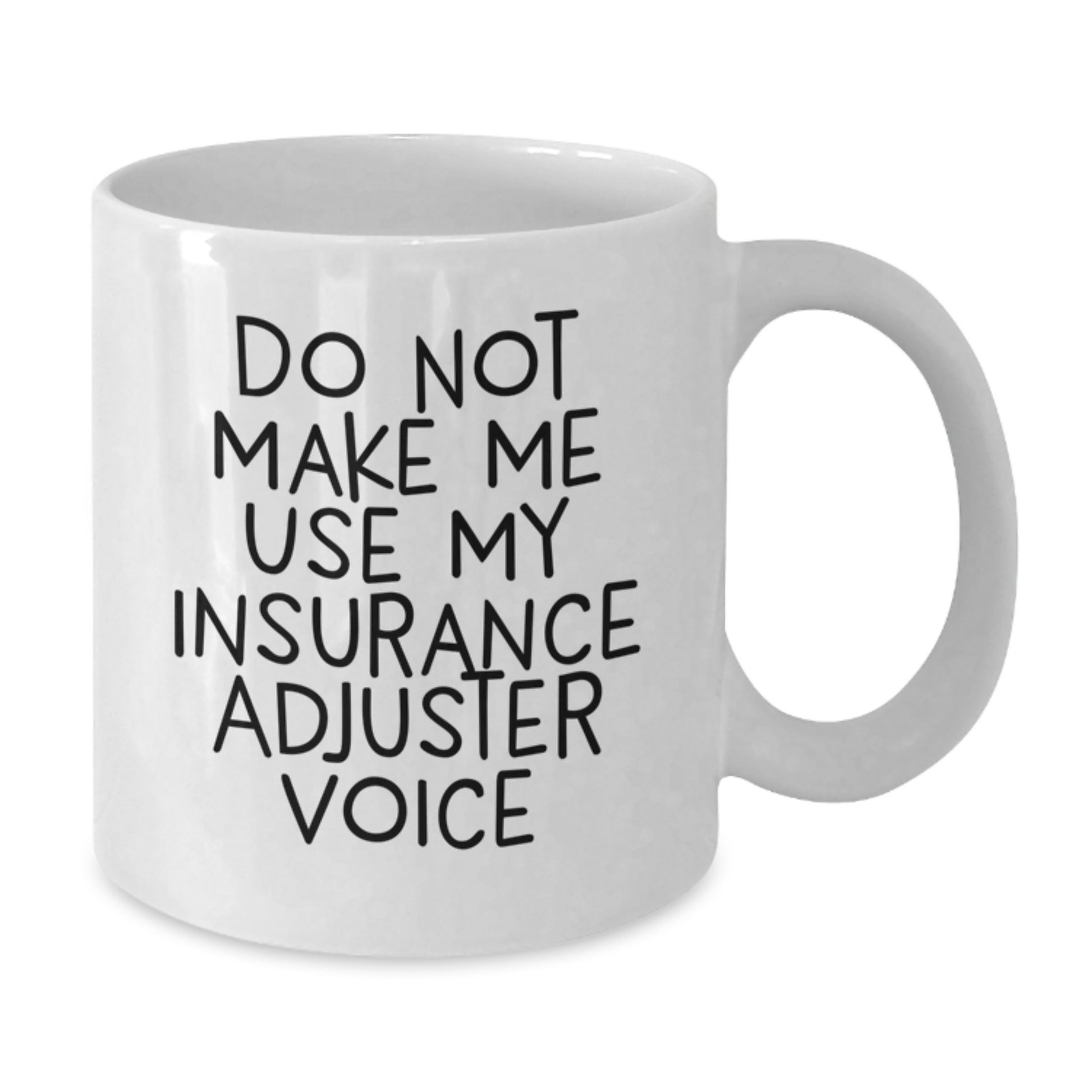 Funny Insurance Adjuster Gifts - Do Not Make Me Use My Insurance Adjuster Voice - Birthday White Coffee Mug, Gifts from Friends to Insurance Adjuster - Additional