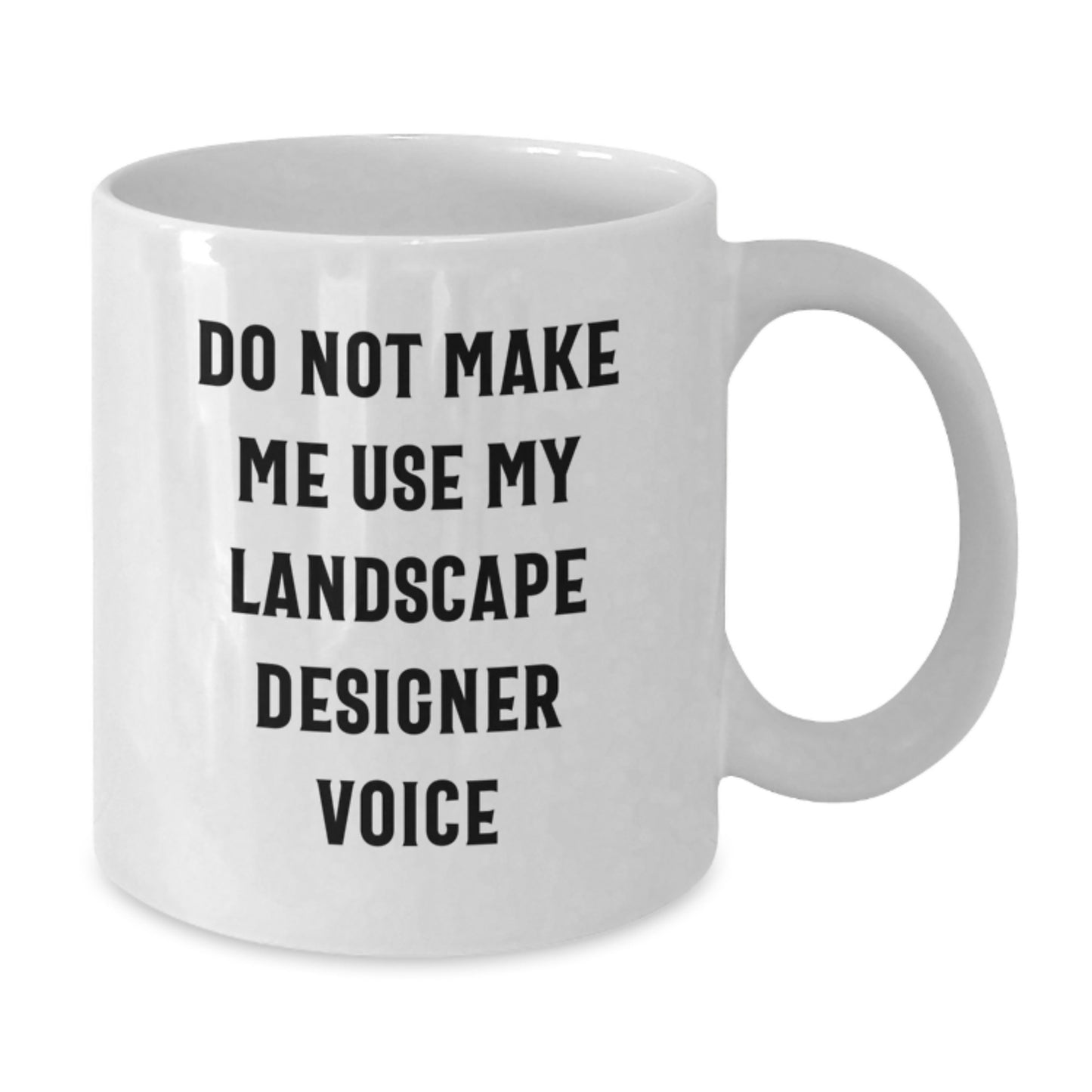 Funny Landscape Designer Gifts - White Coffee Mug for Graduation 'Do Not Make Me Use My Landscape Designer Voice' from Friends for Landscape Designers - Additional
