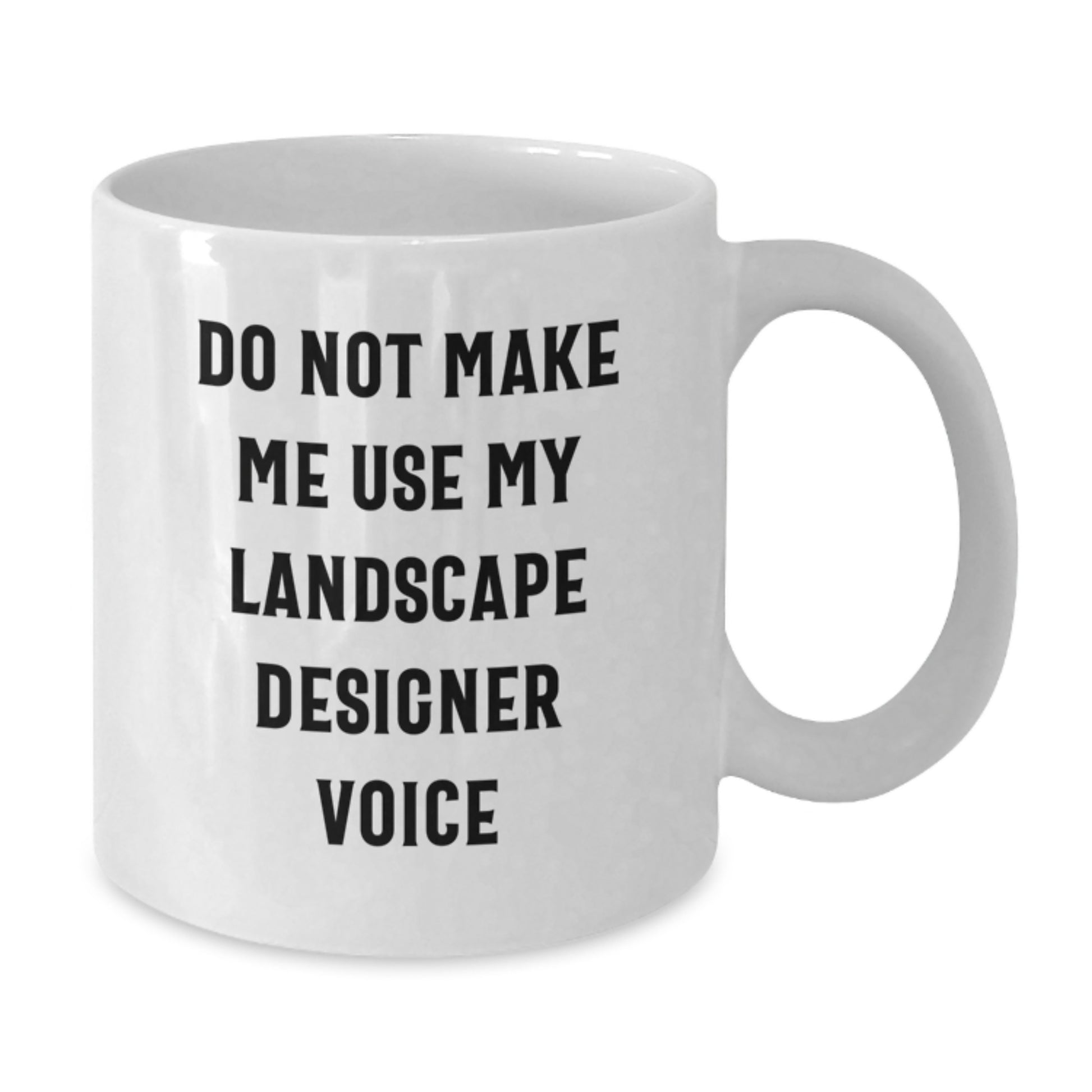 Funny Landscape Designer Gifts - White Coffee Mug for Graduation 'Do Not Make Me Use My Landscape Designer Voice' from Friends for Landscape Designers - Additional