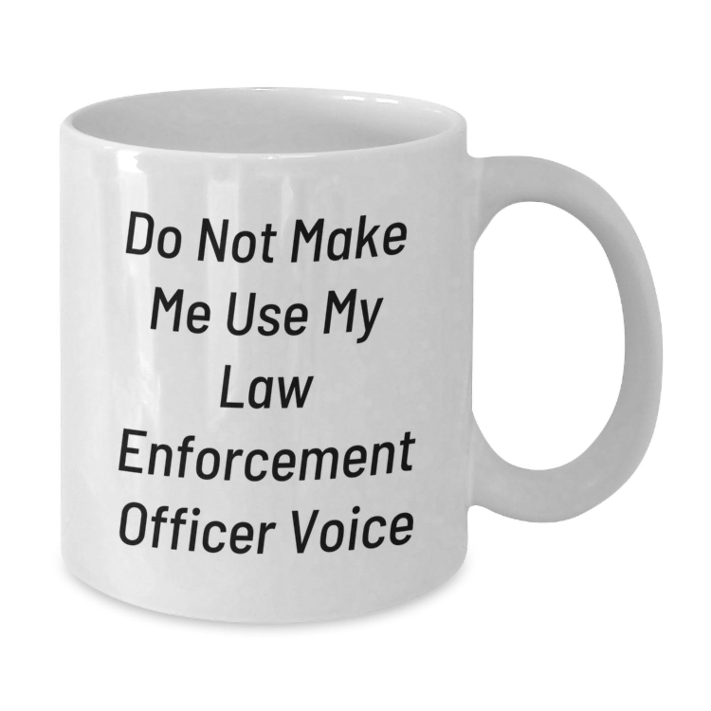 Funny Law Enforcement Officer Gifts from Friends to Law Enforcement Officer - Do Not Make Me Use My Law Enforcement Officer Voice White Coffee Mug for Graduation - Additional