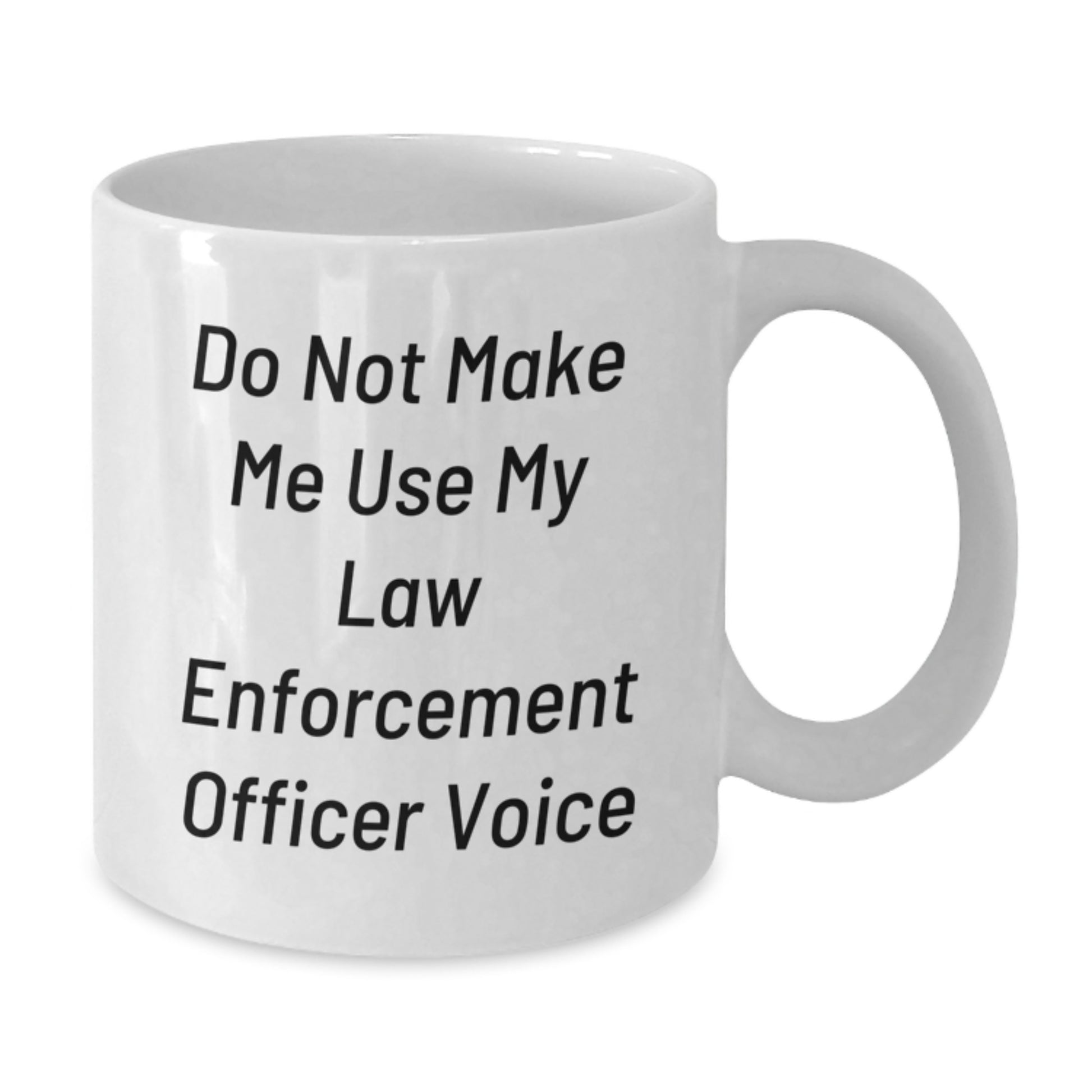 Funny Law Enforcement Officer Gifts from Friends to Law Enforcement Officer - Do Not Make Me Use My Law Enforcement Officer Voice White Coffee Mug for Graduation - Additional