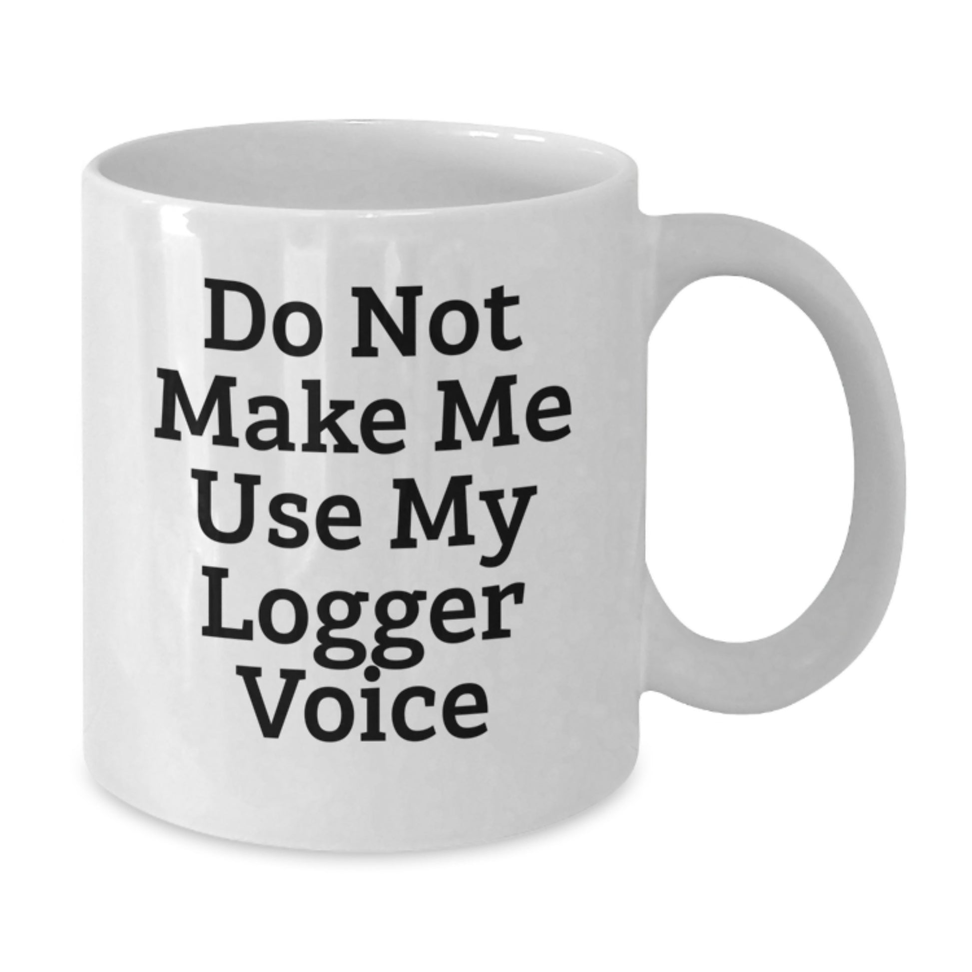 Funny Logger Gifts, White Coffee Mug, Do Not Make Me Use My Logger Voice, Perfect for Logger Enthusiasts, White Christmas Unique Gifts from Friends - Additional